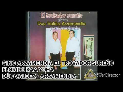 GINO ARZAMENDIA EL TROVADOR SUREÑO FLORIDO KAA YOHA DÚO VALDEZ - ARZAMENDIA