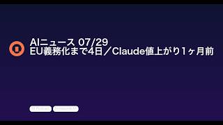 【AIニュース 7/29】EU義務化まで4日／Claude値上がり1ヶ月前