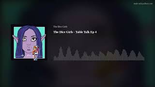 The Dice Girls - Table Talk Ep 4