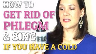How To Get Rid Of Mucus, Phlegm & Sing With A Cold