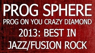 PROG ON YOU CRAZY DIAMOND Podcast - 2013: Best in Jazz/Fusion Rock - Prog Sphere