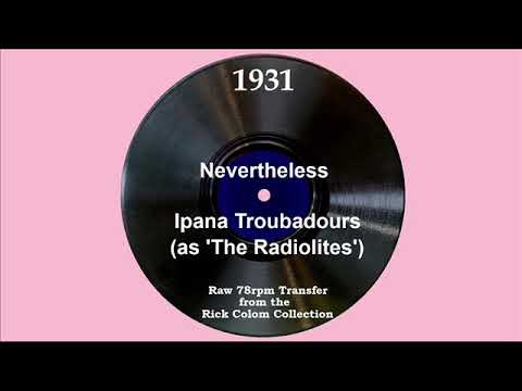 1931 Ipana Troubadours (as ‘The Radiolites’) - Nevertheless (Paul Small, vocal)