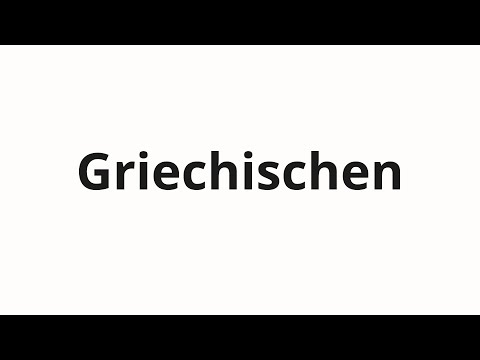 How to pronounce Griechischen