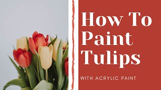 How To Paint Tulips With Acrylics For Beginners