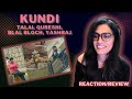 KUNDI (TALAL QURESHI, BLAL BLOCH, YASHRAJ) REACTION/REVIEW!