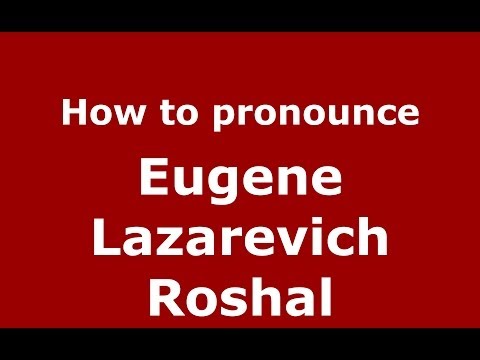 How to pronounce Eugene Lazarevich Roshal (Russian/Russia) - PronounceNames.com