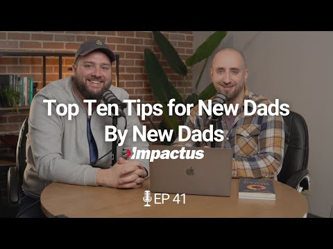 EP 41: Top Ten Tips For New Dads, By New Dad  – Young Men Edition | Impactus Podcast