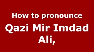 How to pronounce Qazi Mir Imdad Ali,