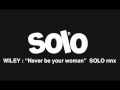 WILEY - Never be Your Woman - SOLO RMX 