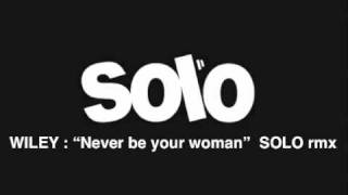 WILEY - Never be Your Woman - SOLO RMX