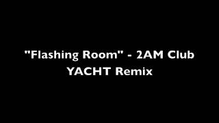 &quot;Flashing Room&quot; (2AM Club) YACHT Remix