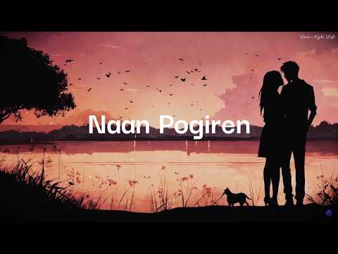 Naan Pogiren - (Slowed + Reverb) | Lyrics Video | SPB | K.S. Chitra | Naanayam | James Vasanthan