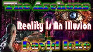 Reality Is An Illusion - David Icke - Also The Archons