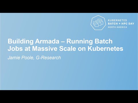 Building Armada – Running Batch Jobs at Massive Scale on Kubernetes - Jamie Poole, G-Research
