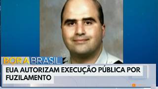 EUA autorizam execução pública por fuzilamento após 90 anos | Bora Brasil