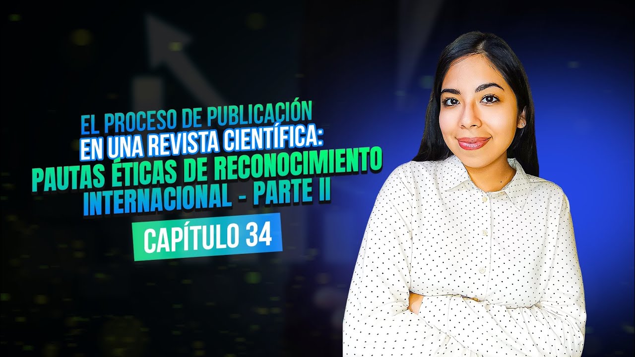 Artículos Científicos: Pautas éticas de reconocimiento internacional - Parte II | Clase 34