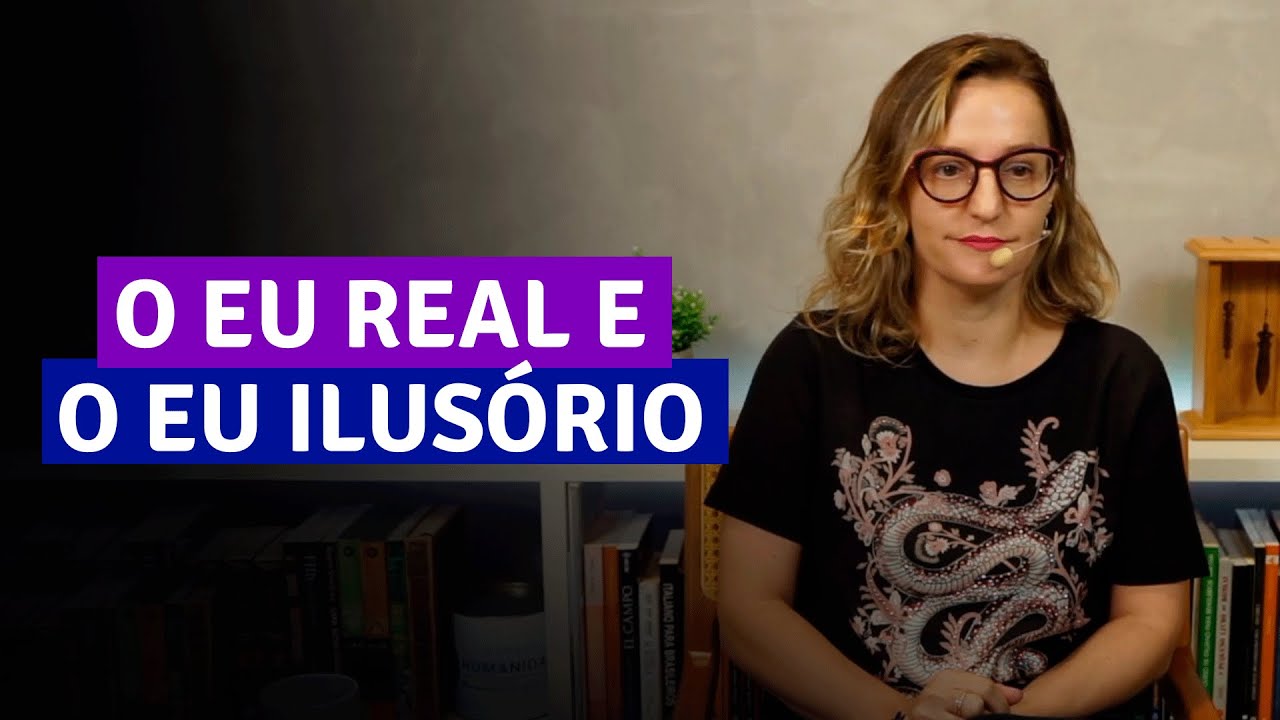 O Eu real e o Eu ilusório