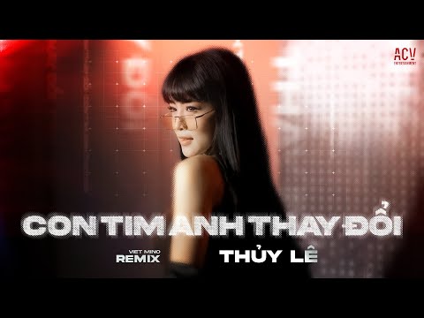 Con Tim Anh Thay Đổi -  Thủy Lê x  Việt Mino Remix | Em Đây Không Có Lỗi Sao Con Tim Anh Đã Thay Đổi