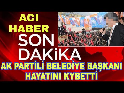 Sondakika Ak Partiden ACI HABER !! Belediye başkanı Hayata Veda Etti !!!