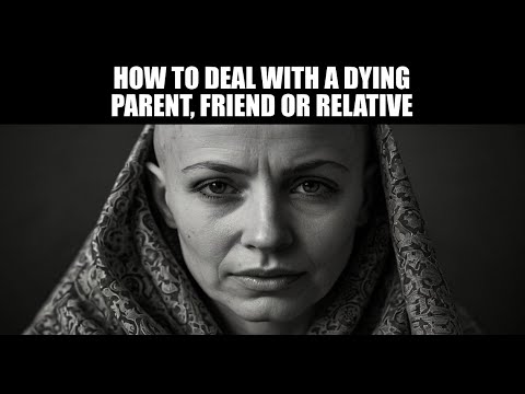 How To Deal With a Dying Parent, Friend or Relative