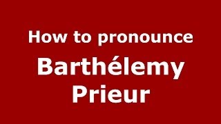How to pronounce Barthélemy Prieur