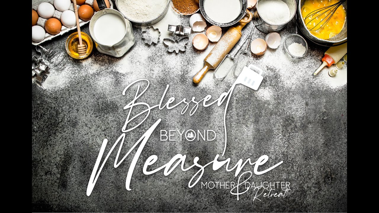 Blessed Beyond Measure | Mother & Daughter Retreat 2022