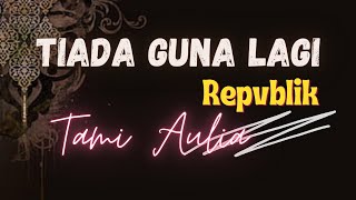 Download lagu TIADA GUNA LAGI - REPVBLIK | TAMI AULIA I LIRIK mp3 Download lagu TIADA GUNA LAGI - REPVBLIK | TAMI AULIA I LIRIK mp3