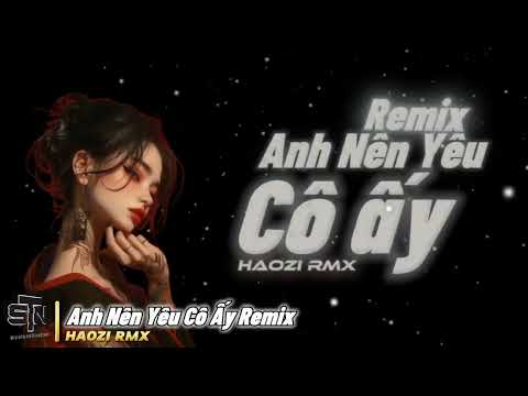 ANH NÊN YÊU CÔ ẤY REMIX | HAOZI RMX 🎶 NHẠC HOT TREND TIKTOK 🎧