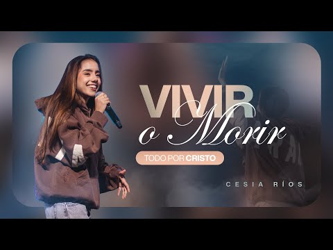 VIVIR O MORIR: TODO POR CRISTO | Cesia Rios