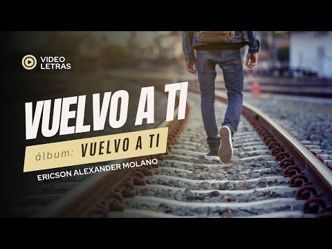 VUELVO A TI | Ericson Alexander Molano | Video Letras