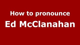 How to pronounce Ed Mcclanahan