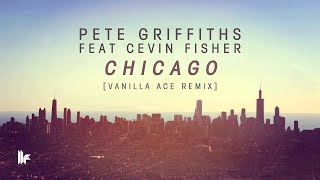 Pete Griffiths feat Cevin Fisher - Chicago (Vanilla Ace Remix)