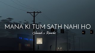 Mana Ki Tum Sath Nahi Ho Slowed + Reverb  Sad Lofi