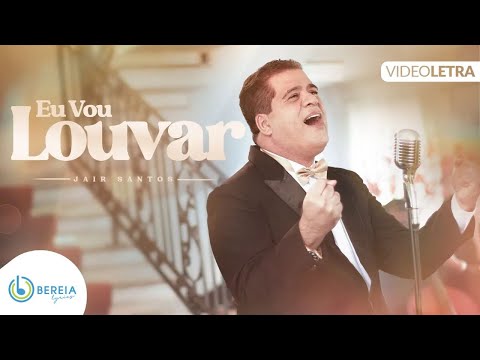 Jair Santos | Eu Vou Louvar [Vídeo Letra]