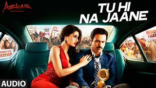 Tu Hi Na Jaane Full Song | Azhar | Emraan Hashmi, Nargis Fakhri, Prachi Desai | T-Series
