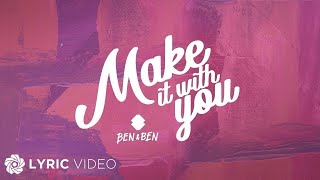 Make It With You - Ben&amp;Ben (Lyrics)