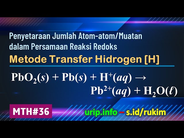 Metode Transfer Hidrogen [H], Reaksi Redoks: PbO2(s) + Pb(s) + H+(aq) → Pb2+(aq) + H2O(ℓ)   (MTH-36)