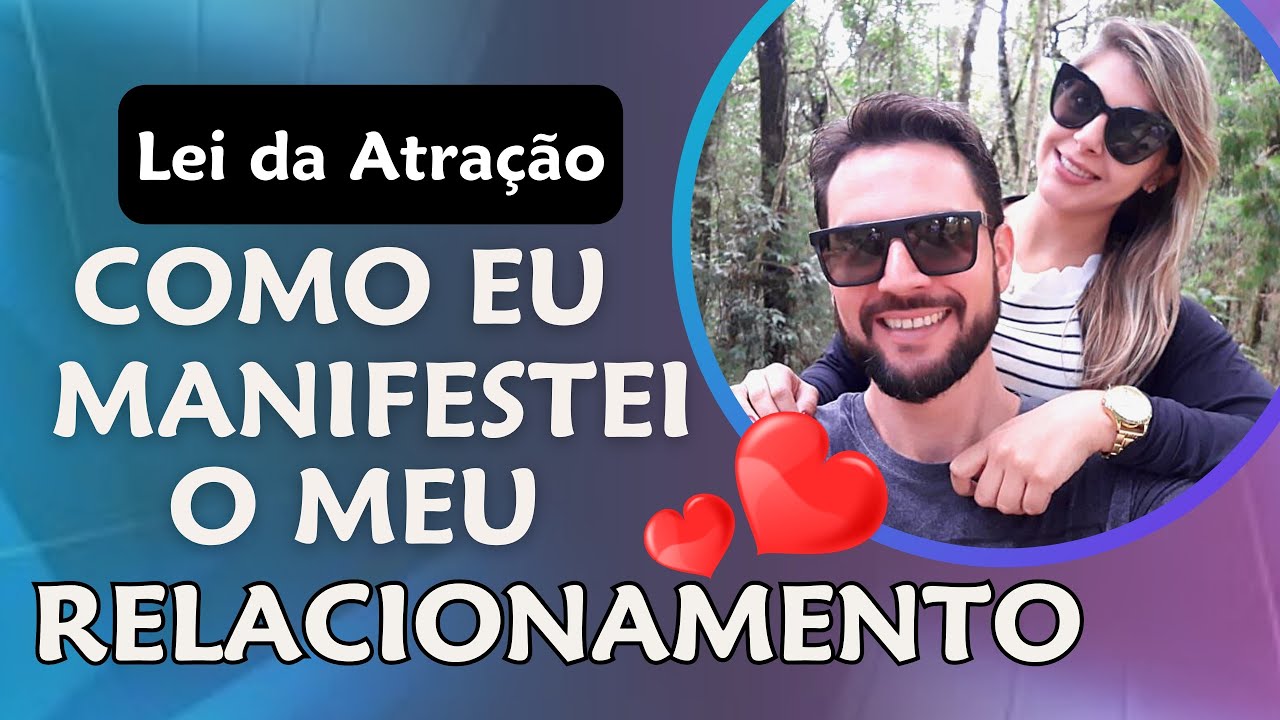 COMO EU MANIFESTEI MEU RELACIONAMENTO COM A LEI DA ATRAÇÃO