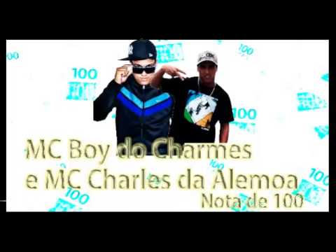 MC BOY DO CHARMES E MC CHARLES DA ALEMOA    NOTA DE 100