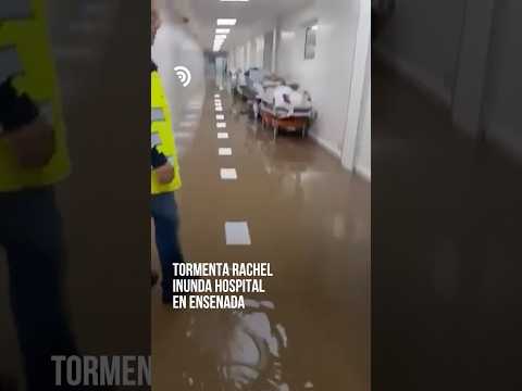 Rachel inunda hospital en Ensenada 🏥🌊