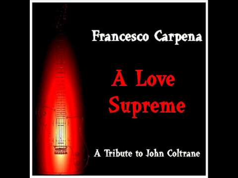 A Love Supreme - Francesco Carpena - ( a Tribute to John Coltrane )