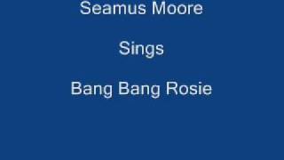 Bang Bang Rosie ----- Seamus Moore + Lyrics Underneath