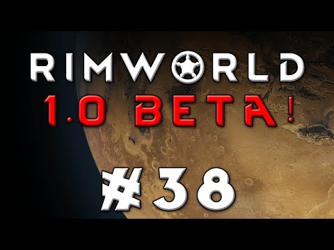 Rimworld -- Let's Play Version 1.0 Beta! -- Episode 38