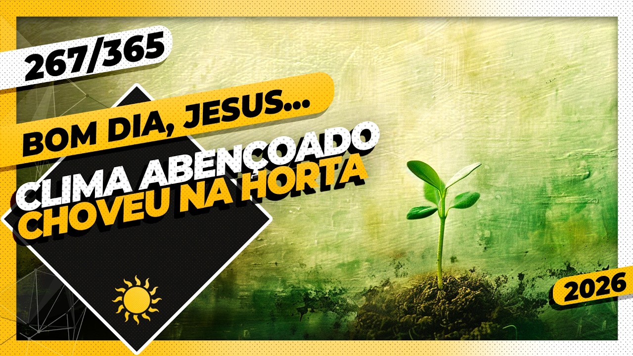 CLIMA ABENÇOADO: CHOVEU NA HORTA - Bom dia, Jesus! 267/365 (2026)