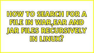 How to search for a file in war,ear and jar files recursively in Linux? (2 Solutions!!)