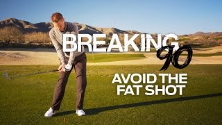 How to Break 90: Avoiding the Fat Shot-Breaking Bad Scores-Golf Digest