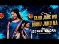Tahu Jabe Wo Mahu Jahu Na तहूं जाबे वो Garmia Diwakar Remix Geetendra