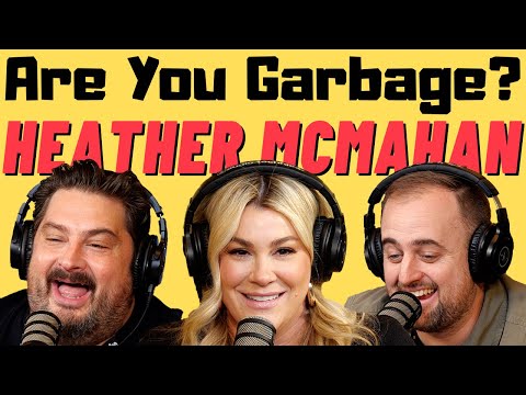 Are You Garbage Comedy Podcast: Heather McMahan!