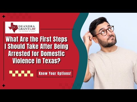 What Are the First Steps I Should Take After Being Arrested for Domestic Violence in Texas? | Watch