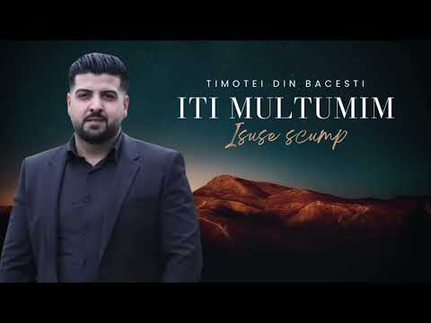 Timotei Din Bacesti-ÎȚI MULȚUMIM ISUSE SCUMP 